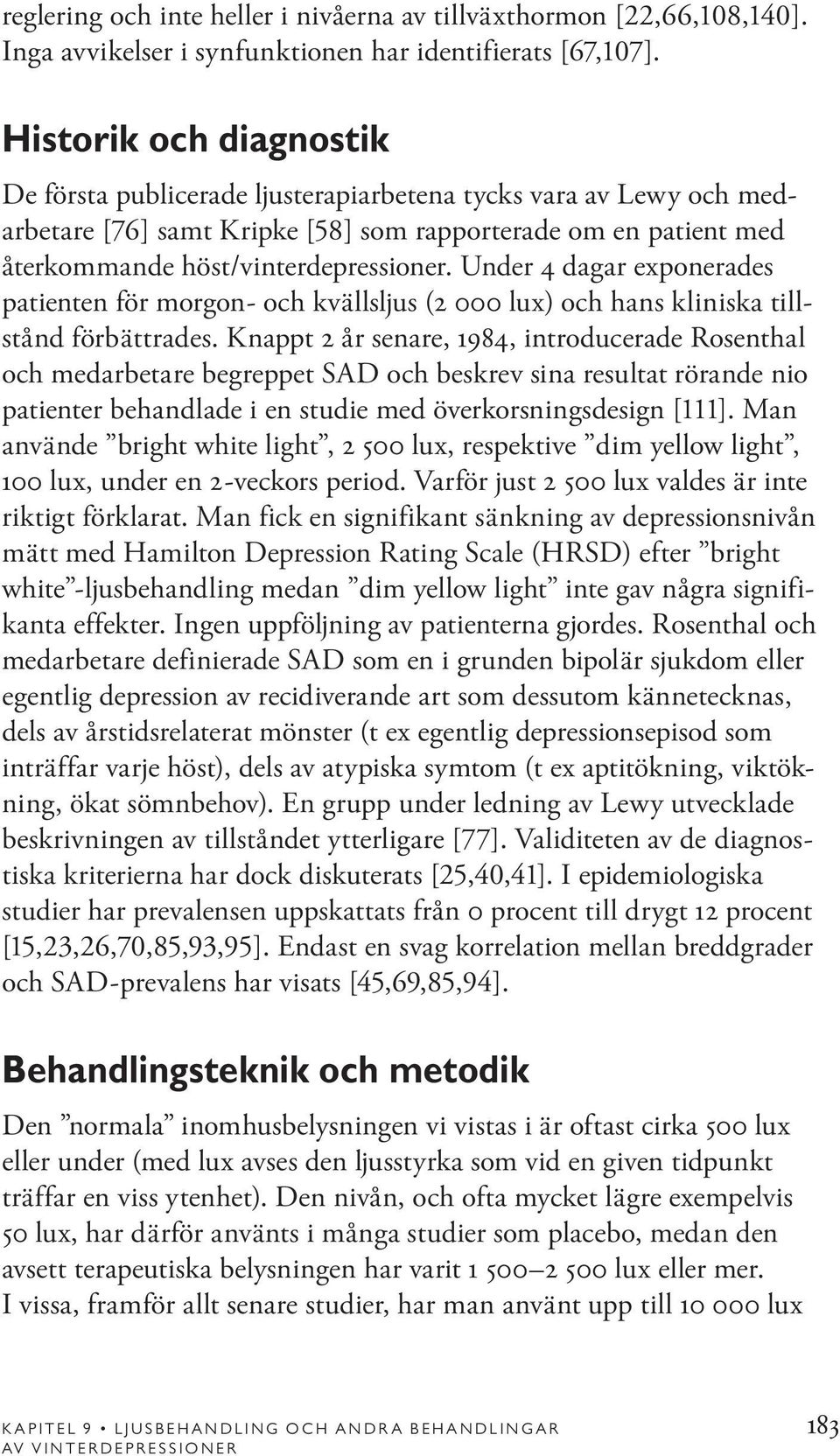 Under 4 dagar exponerades patienten för morgon- och kvällsljus (2 000 lux) och hans kliniska tillstånd förbättrades.