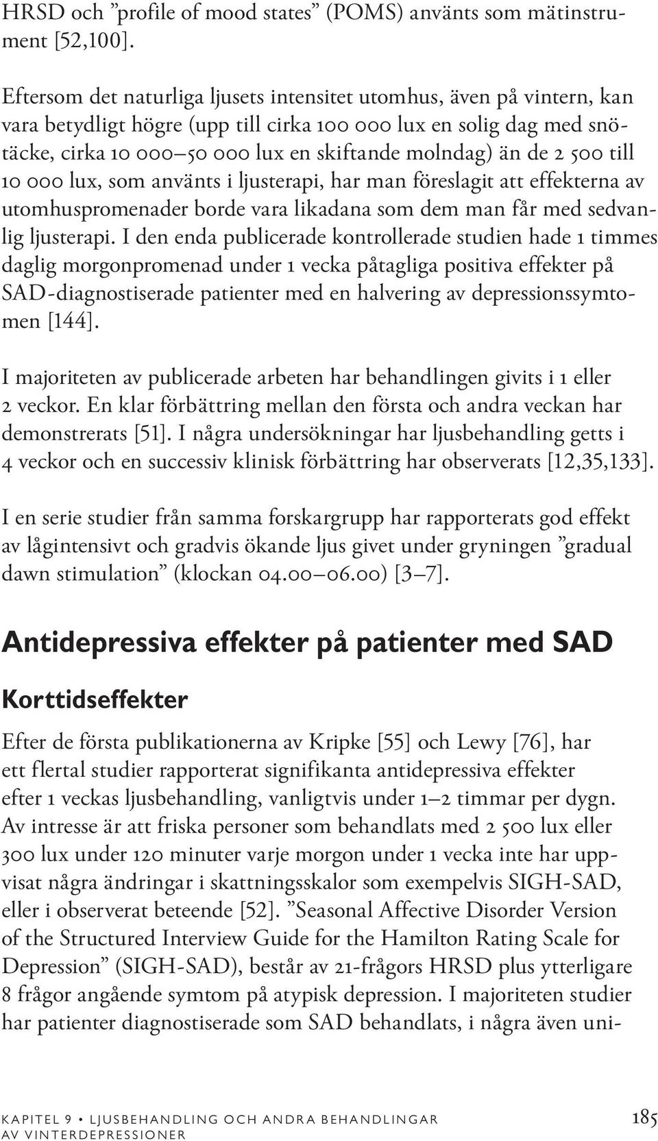 2 500 till 10 000 lux, som använts i ljusterapi, har man föreslagit att effekterna av utomhuspromenader borde vara likadana som dem man får med sedvanlig ljusterapi.