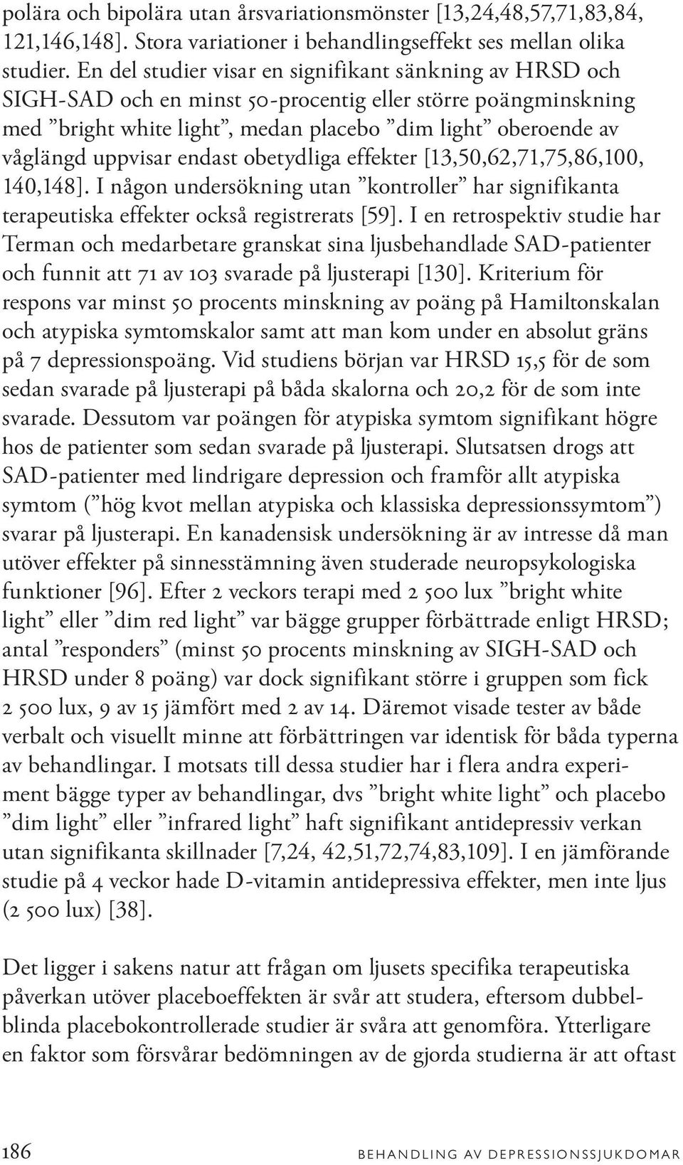 endast obetydliga effekter [13,50,62,71,75,86,100, 140,148]. I någon undersökning utan kontroller har signifikanta terapeutiska effekter också registrerats [59].