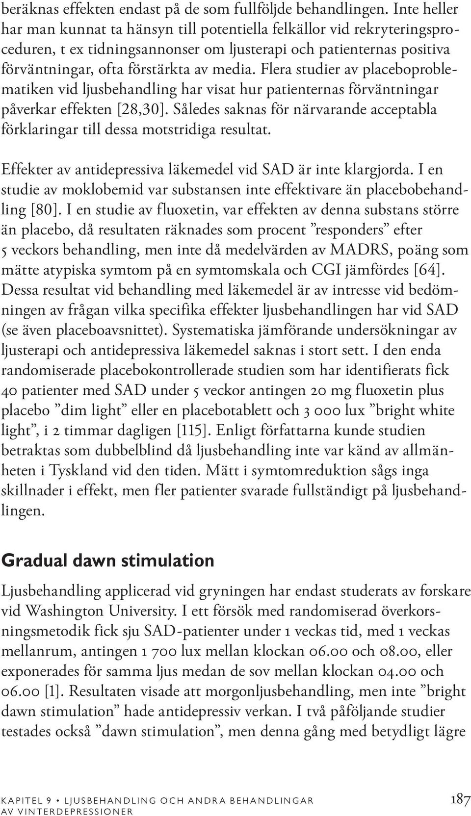 Flera studier av placeboproblematiken vid ljusbehandling har visat hur patienternas förväntningar påverkar effekten [28,30].