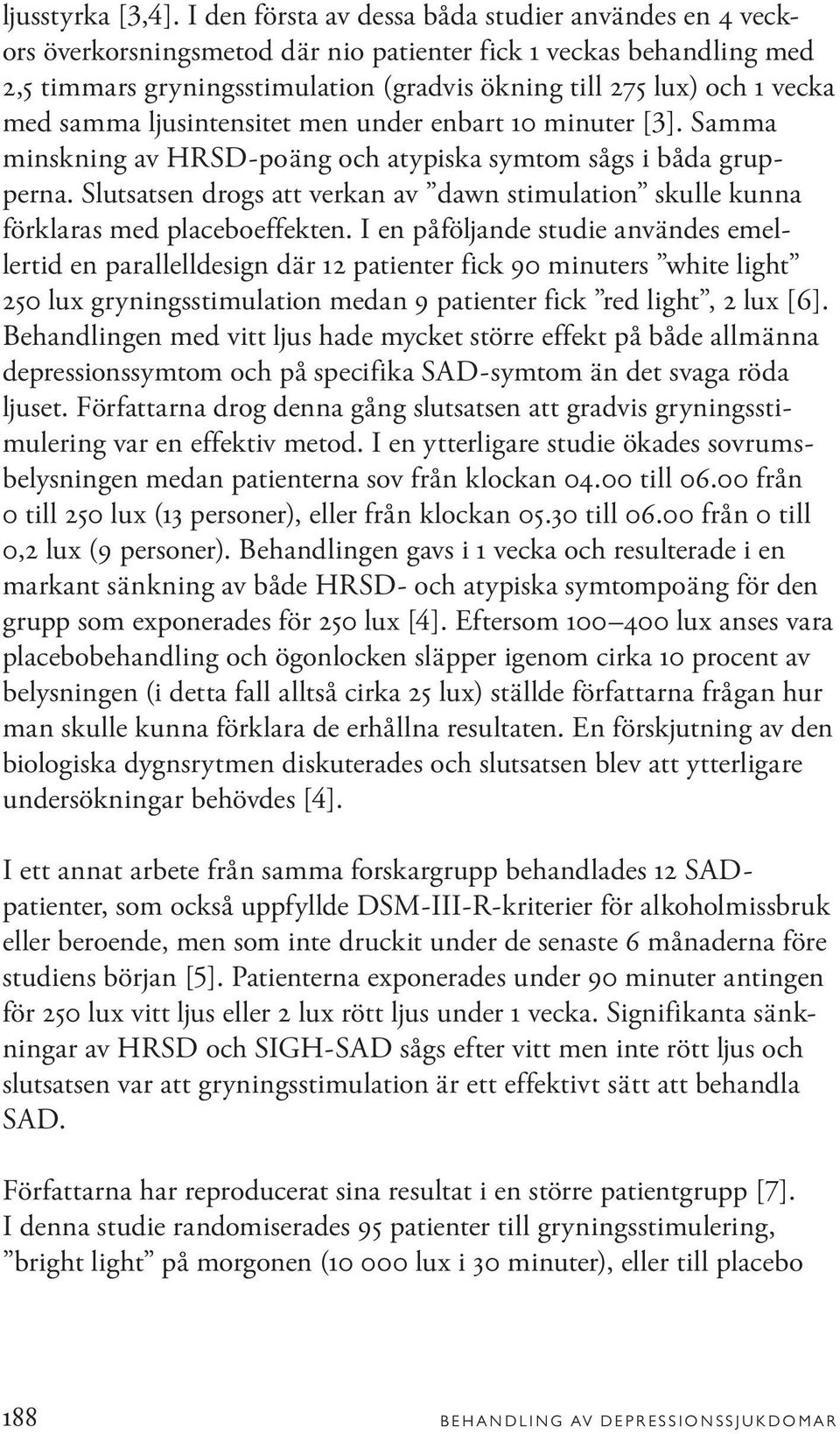 med samma ljusintensitet men under enbart 10 minuter [3]. Samma minskning av HRSD-poäng och atypiska symtom sågs i båda grupperna.