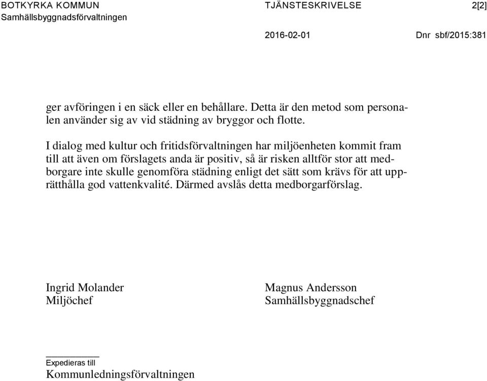 I dialog med kultur och fritidsförvaltningen har miljöenheten kommit fram till att även om förslagets anda är positiv, så är risken alltför stor att