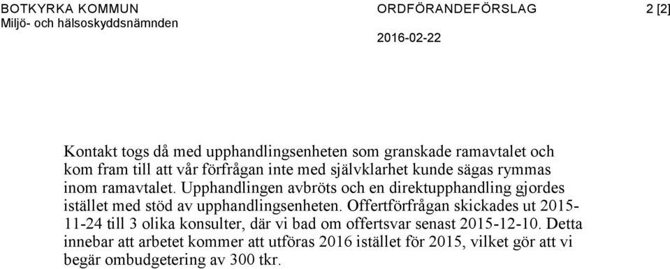 Upphandlingen avbröts och en direktupphandling gjordes istället med stöd av upphandlingsenheten.