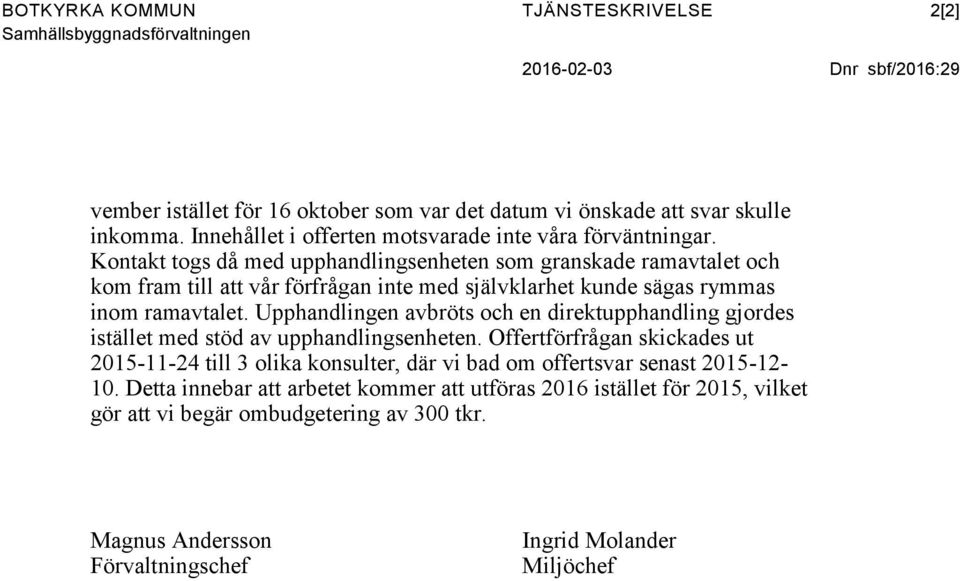 Kontakt togs då med upphandlingsenheten som granskade ramavtalet och kom fram till att vår förfrågan inte med självklarhet kunde sägas rymmas inom ramavtalet.