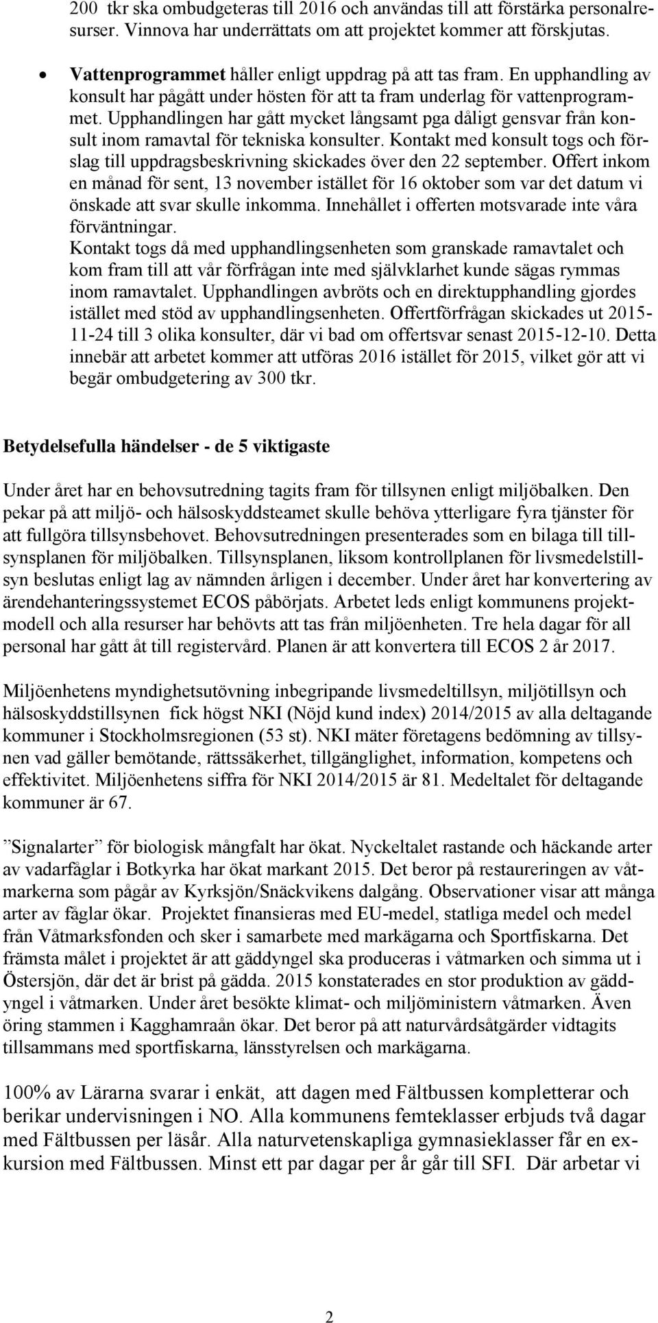 Upphandlingen har gått mycket långsamt pga dåligt gensvar från konsult inom ramavtal för tekniska konsulter.