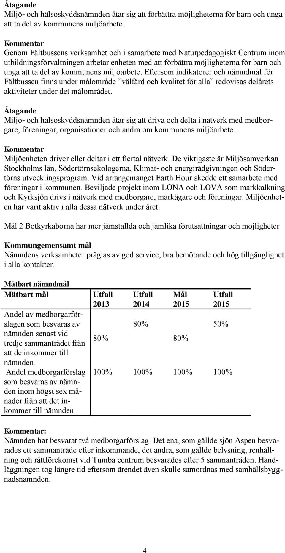 kommunens miljöarbete. Eftersom indikatorer och nämndmål för Fältbussen finns under målområde välfärd och kvalitet för alla redovisas delårets aktiviteter under det målområdet.