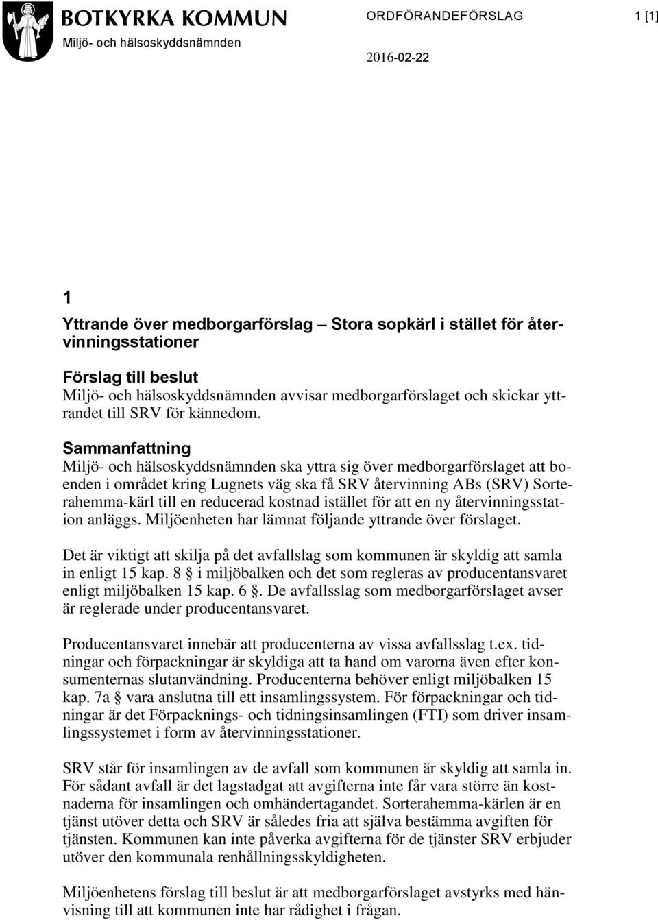 Sammanfattning Miljö- och hälsoskyddsnämnden ska yttra sig över medborgarförslaget att boenden i området kring Lugnets väg ska få SRV återvinning ABs (SRV) Sorterahemma-kärl till en reducerad kostnad