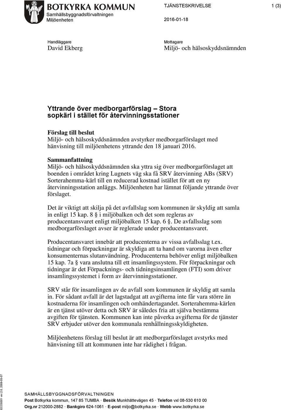 Sammanfattning Miljö- och hälsoskyddsnämnden ska yttra sig över medborgarförslaget att boenden i området kring Lugnets väg ska få SRV återvinning ABs (SRV) Sorterahemma-kärl till en reducerad kostnad