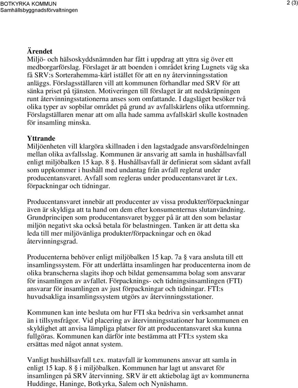 Förslagsställaren vill att kommunen förhandlar med SRV för att sänka priset på tjänsten. Motiveringen till förslaget är att nedskräpningen runt återvinningsstationerna anses som omfattande.