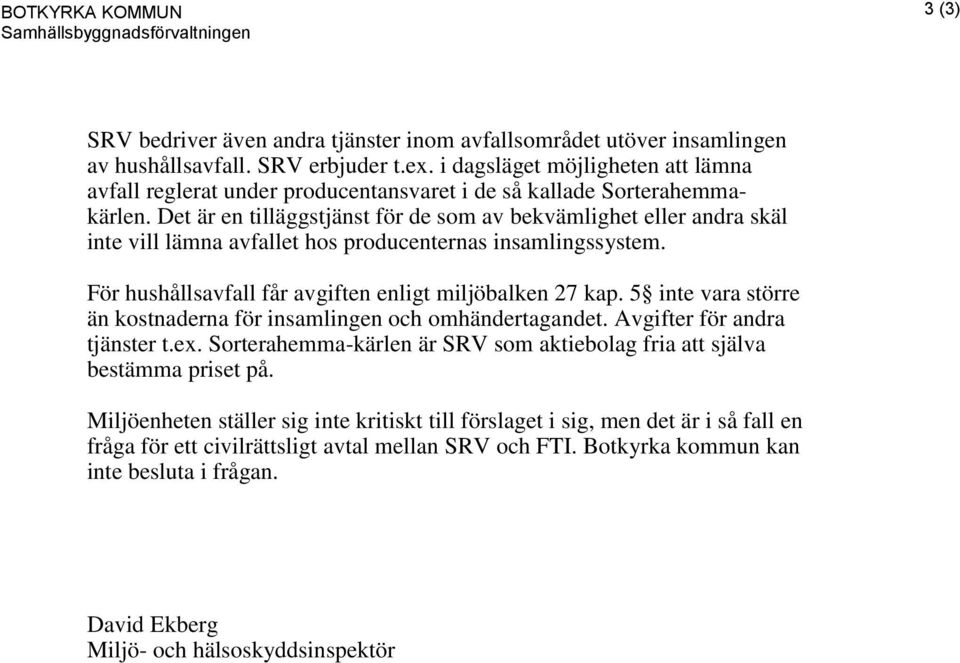 Det är en tilläggstjänst för de som av bekvämlighet eller andra skäl inte vill lämna avfallet hos producenternas insamlingssystem. För hushållsavfall får avgiften enligt miljöbalken 27 kap.