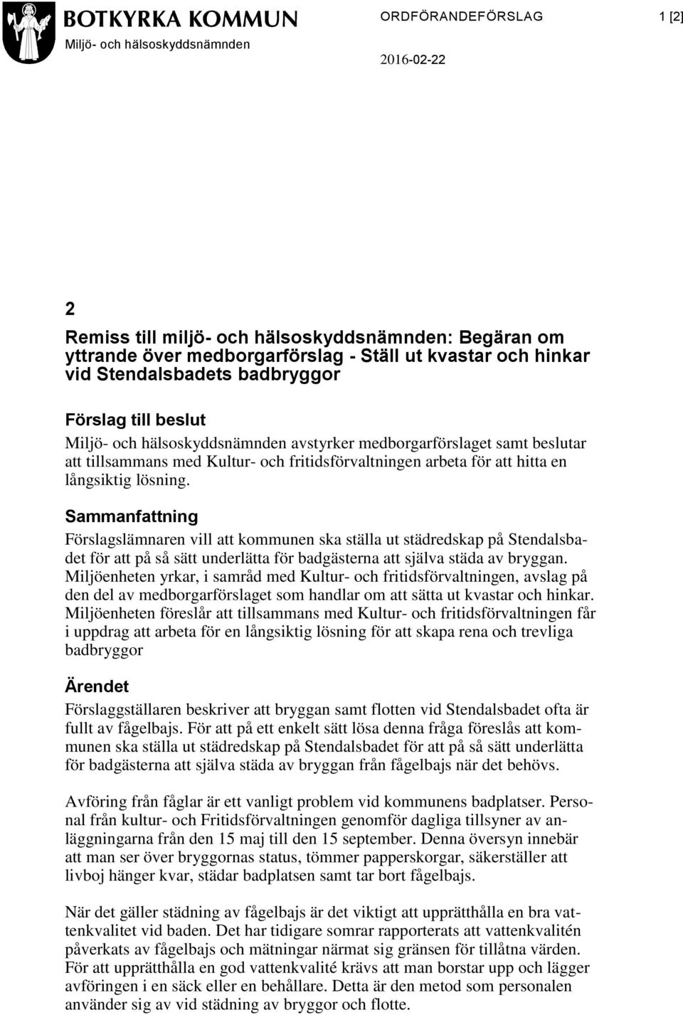 långsiktig lösning. Sammanfattning Förslagslämnaren vill att kommunen ska ställa ut städredskap på Stendalsbadet för att på så sätt underlätta för badgästerna att själva städa av bryggan.
