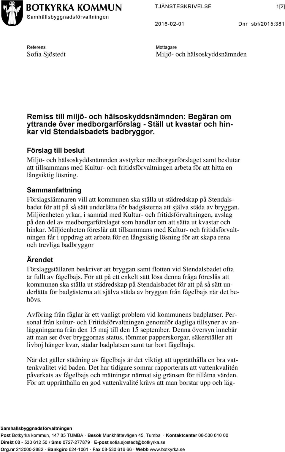 Förslag till beslut Miljö- och hälsoskyddsnämnden avstyrker medborgarförslaget samt beslutar att tillsammans med Kultur- och fritidsförvaltningen arbeta för att hitta en långsiktig lösning.