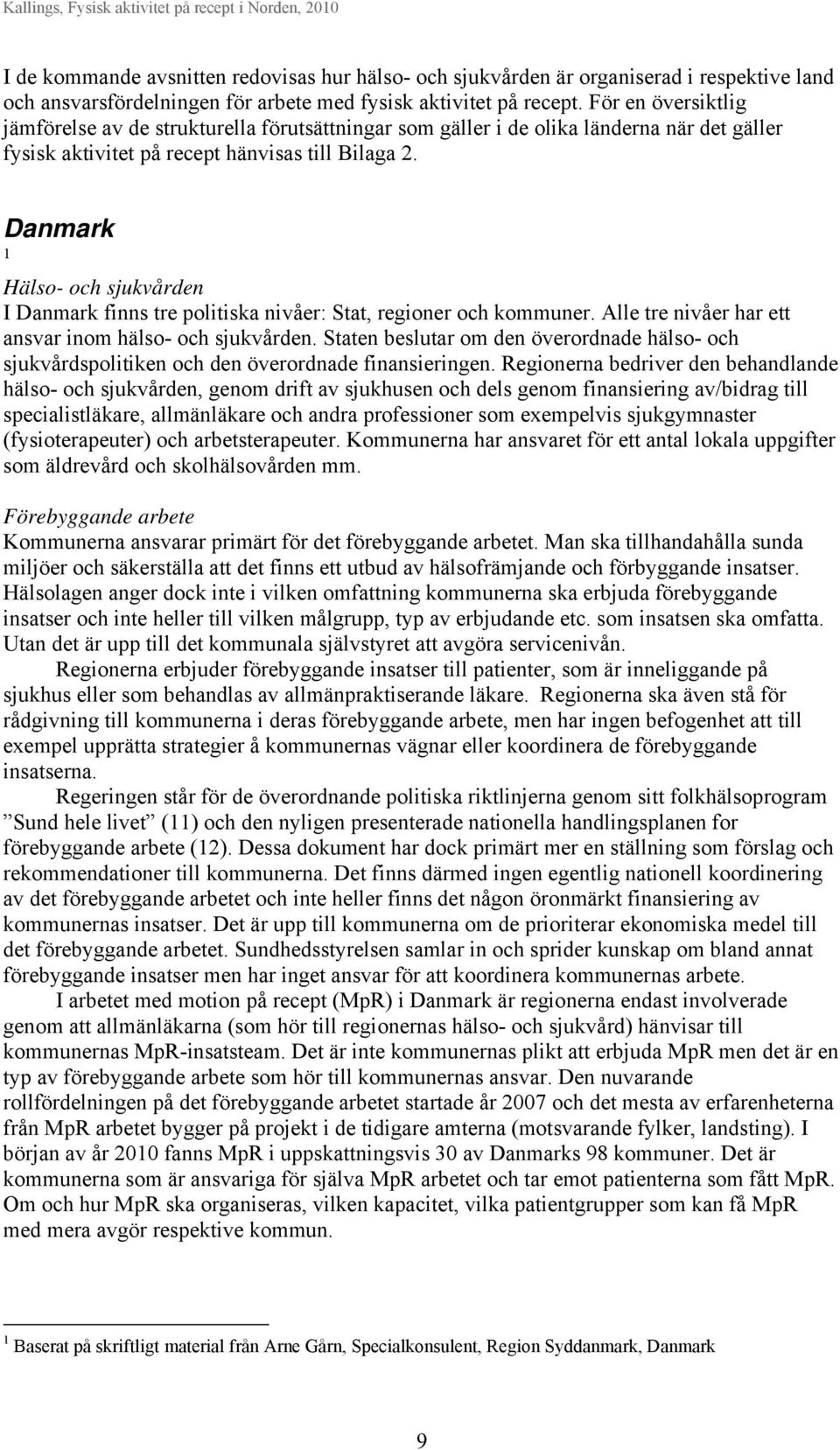 Danmark 1 Hälso- och sjukvården I Danmark finns tre politiska nivåer: Stat, regioner och kommuner. Alle tre nivåer har ett ansvar inom hälso- och sjukvården.