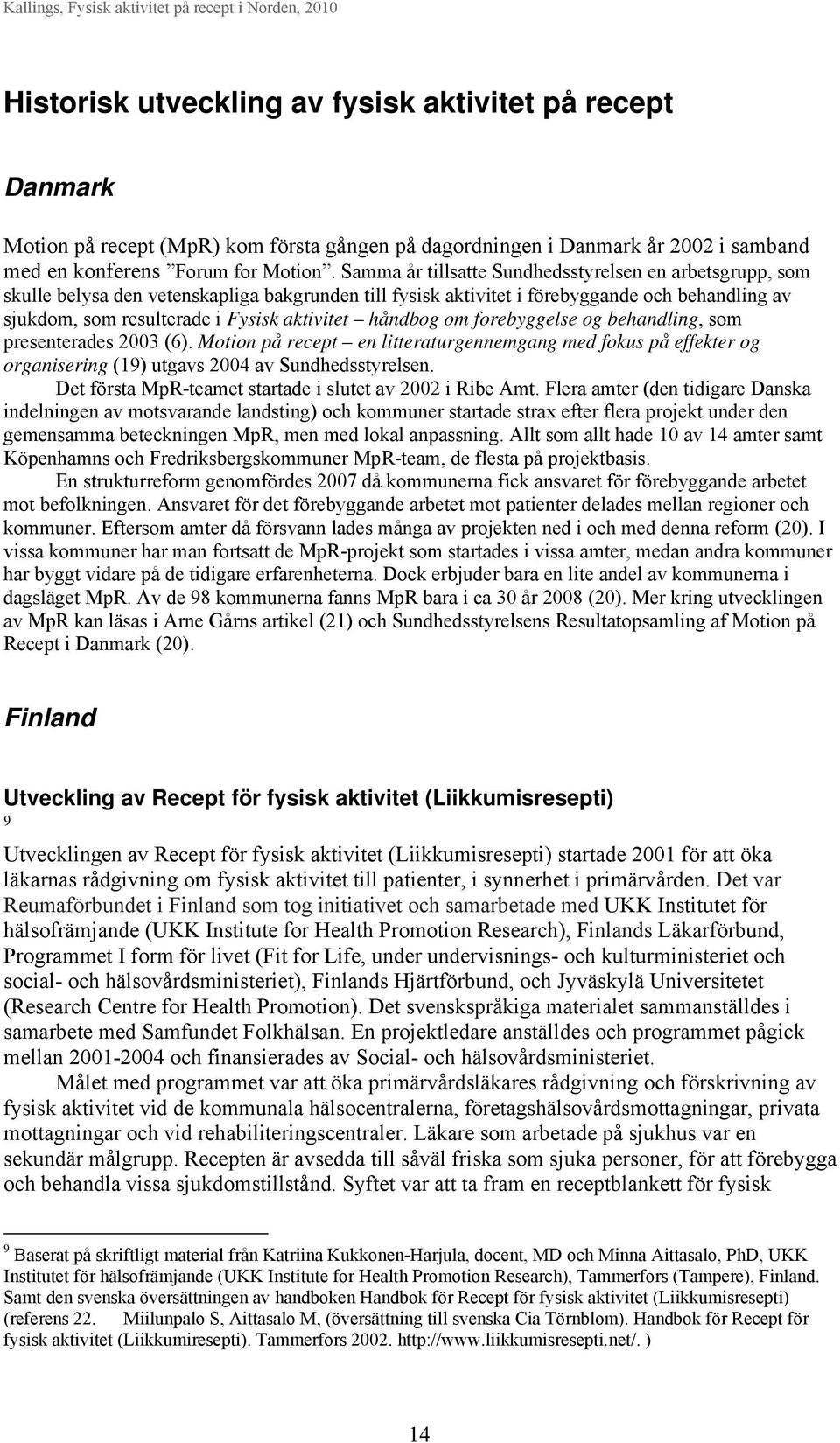 håndbog om forebyggelse og behandling, som presenterades 2003 (6). Motion på recept en litteraturgennemgang med fokus på effekter og organisering (19) utgavs 2004 av Sundhedsstyrelsen.