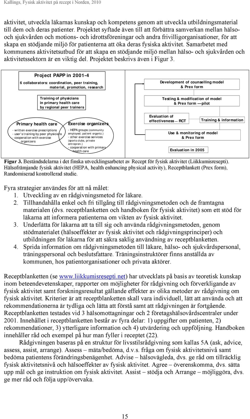 att öka deras fysiska aktivitet. Samarbetet med kommunens aktivitetsutbud för att skapa en stödjande miljö mellan hälso- och sjukvården och aktivitetssektorn är en viktig del.
