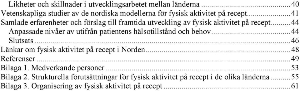 ..44 Anpassade nivåer av utifrån patientens hälsotillstånd och behov...44 Slutsats...46 Länkar om fysisk aktivitet på recept i Norden.