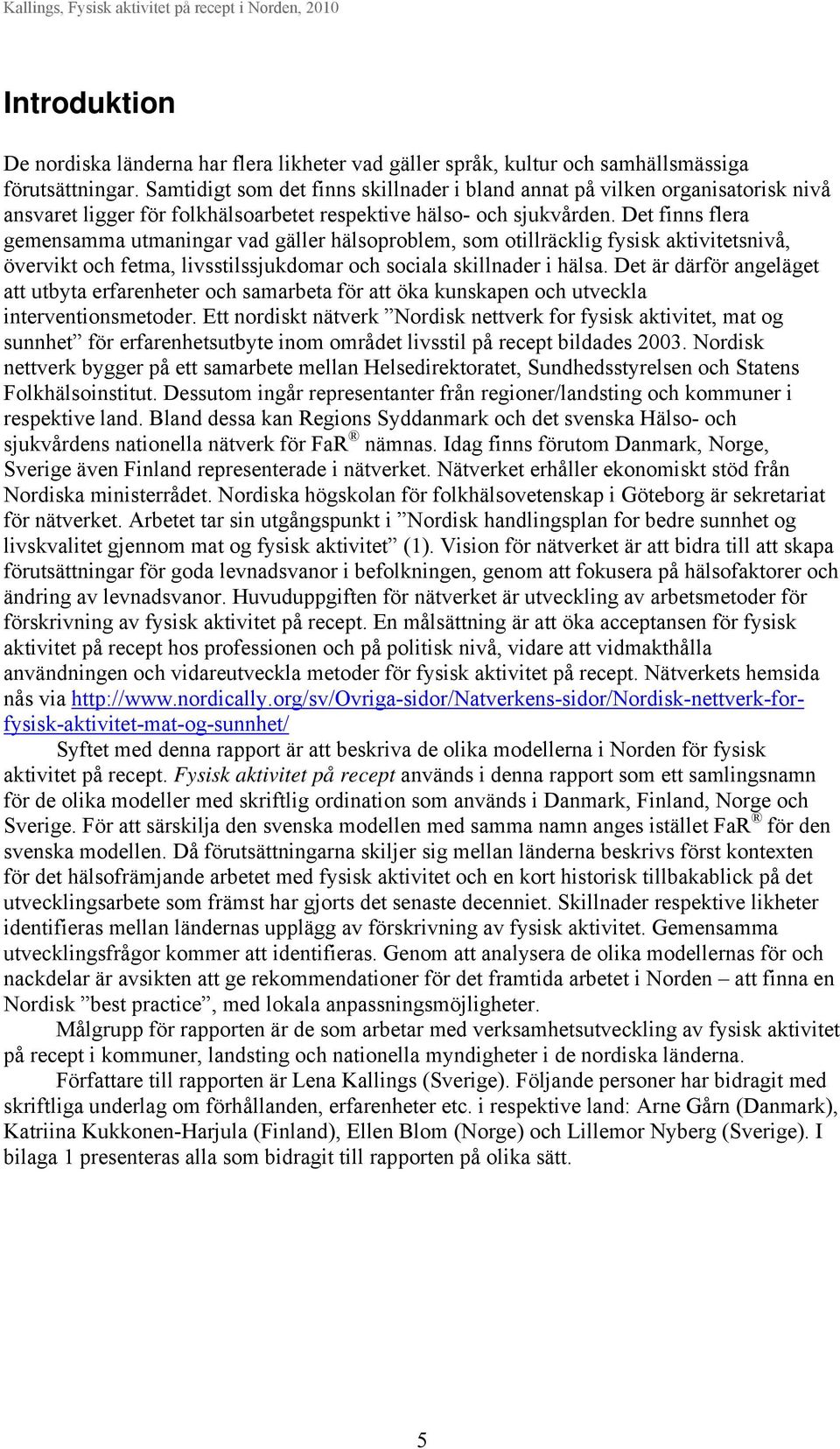 Det finns flera gemensamma utmaningar vad gäller hälsoproblem, som otillräcklig fysisk aktivitetsnivå, övervikt och fetma, livsstilssjukdomar och sociala skillnader i hälsa.