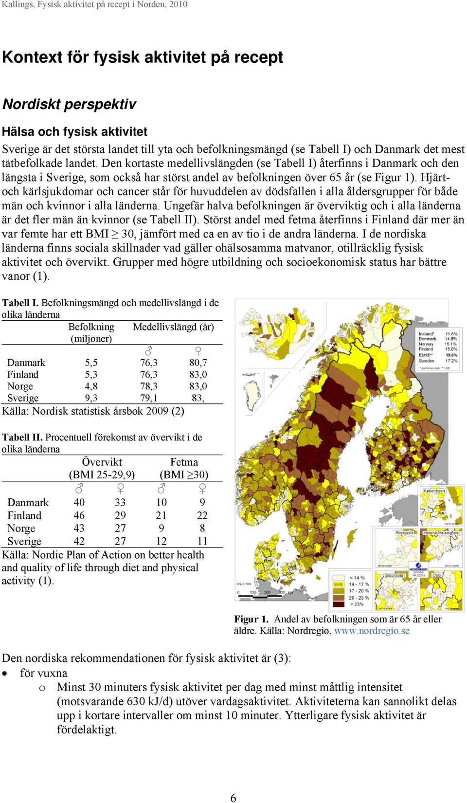 Hjärtoch kärlsjukdomar och cancer står för huvuddelen av dödsfallen i alla åldersgrupper för både män och kvinnor i alla länderna.