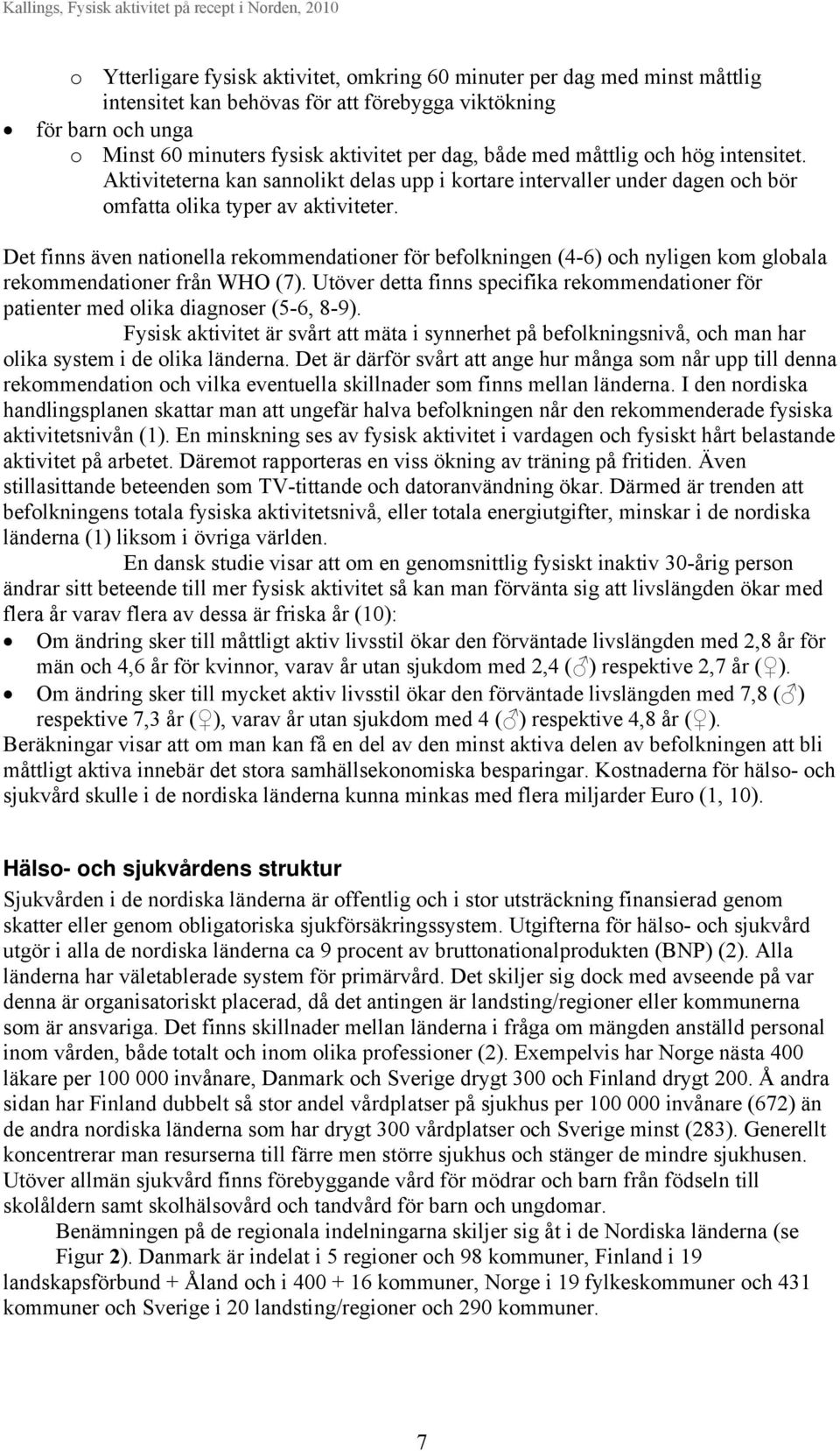 Det finns även nationella rekommendationer för befolkningen (4-6) och nyligen kom globala rekommendationer från WHO (7).