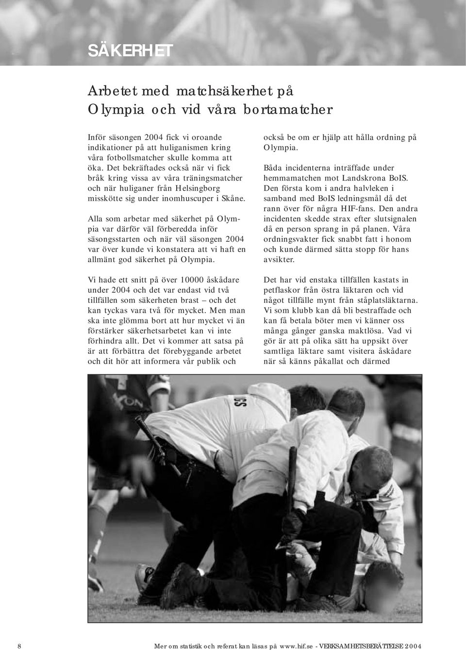 Alla som arbetar med säkerhet på Olympia var därför väl förberedda inför säsongsstarten och när väl säsongen 2004 var över kunde vi konstatera att vi haft en allmänt god säkerhet på Olympia.