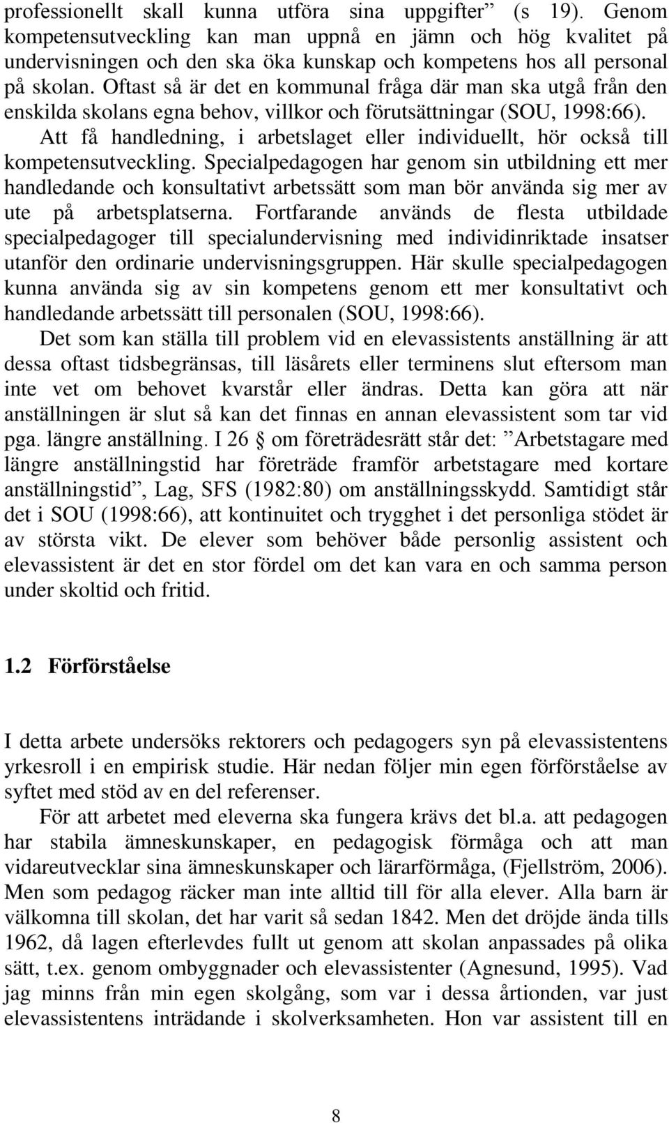 Oftast så är det en kommunal fråga där man ska utgå från den enskilda skolans egna behov, villkor och förutsättningar (SOU, 1998:66).