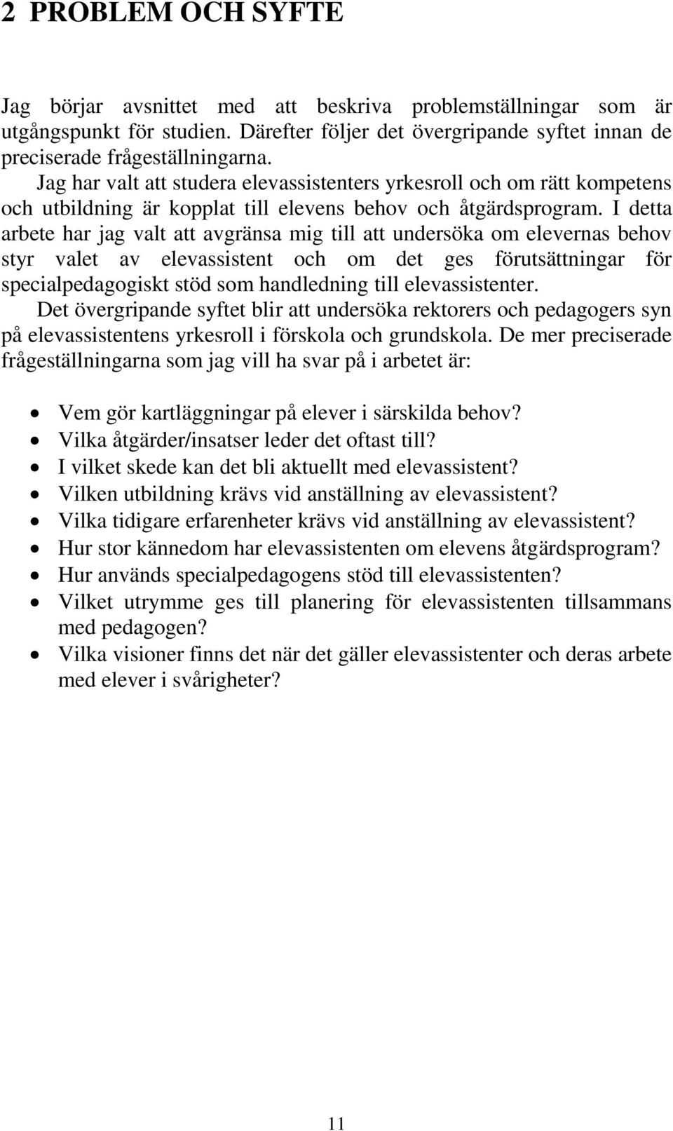 I detta arbete har jag valt att avgränsa mig till att undersöka om elevernas behov styr valet av elevassistent och om det ges förutsättningar för specialpedagogiskt stöd som handledning till