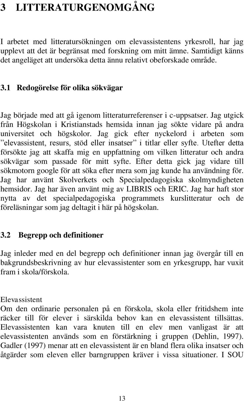 Jag utgick från Högskolan i Kristianstads hemsida innan jag sökte vidare på andra universitet och högskolor.