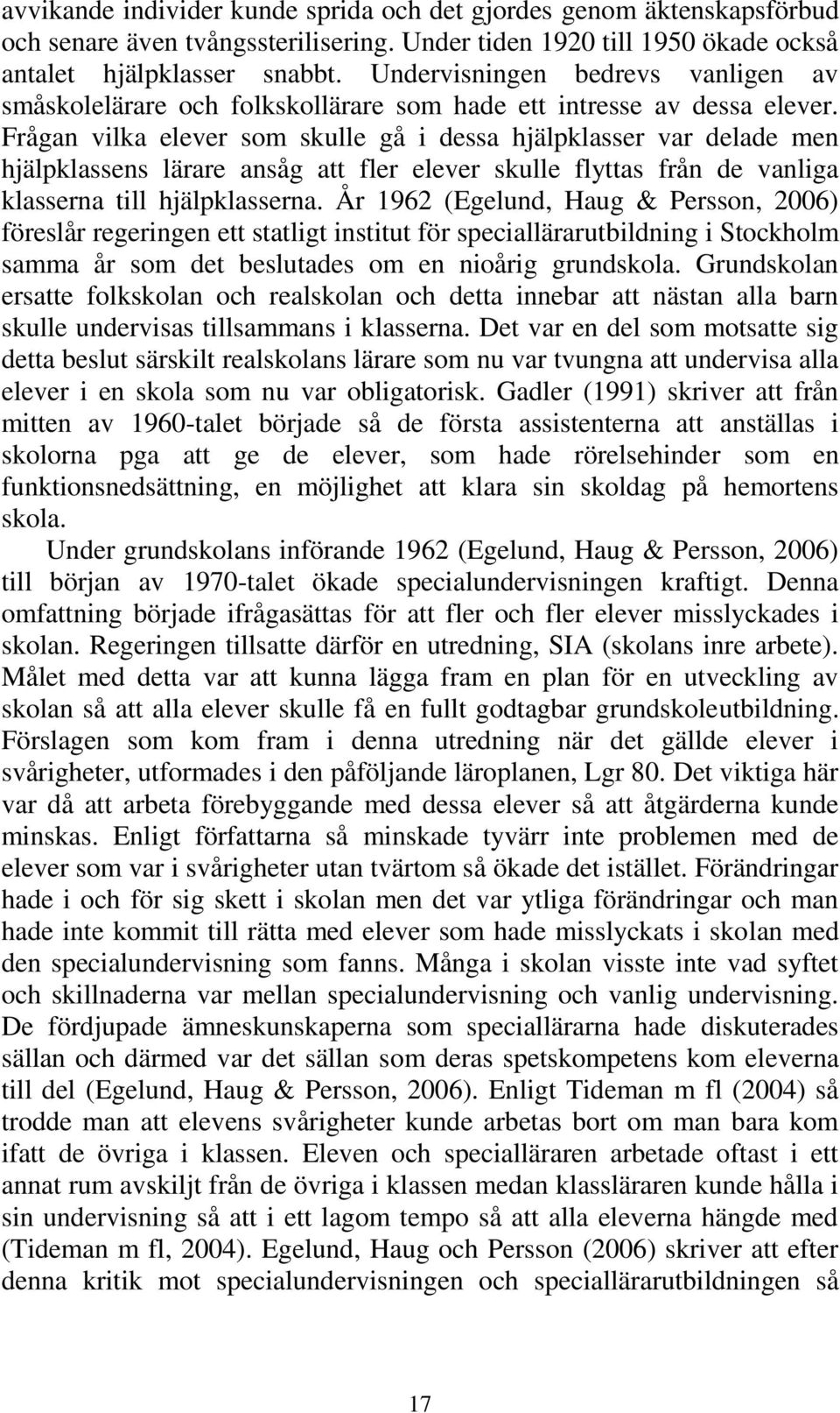 Frågan vilka elever som skulle gå i dessa hjälpklasser var delade men hjälpklassens lärare ansåg att fler elever skulle flyttas från de vanliga klasserna till hjälpklasserna.