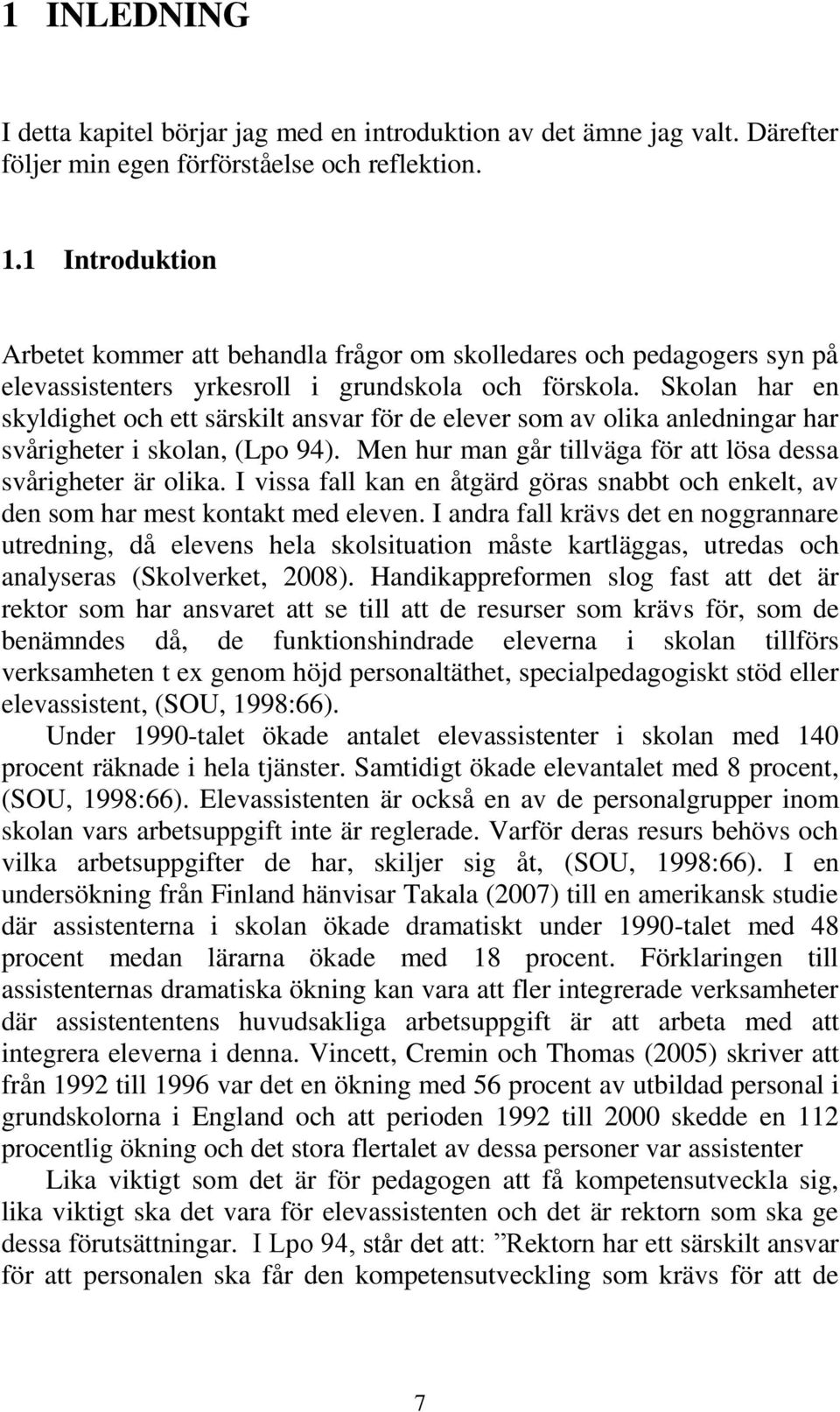Skolan har en skyldighet och ett särskilt ansvar för de elever som av olika anledningar har svårigheter i skolan, (Lpo 94). Men hur man går tillväga för att lösa dessa svårigheter är olika.