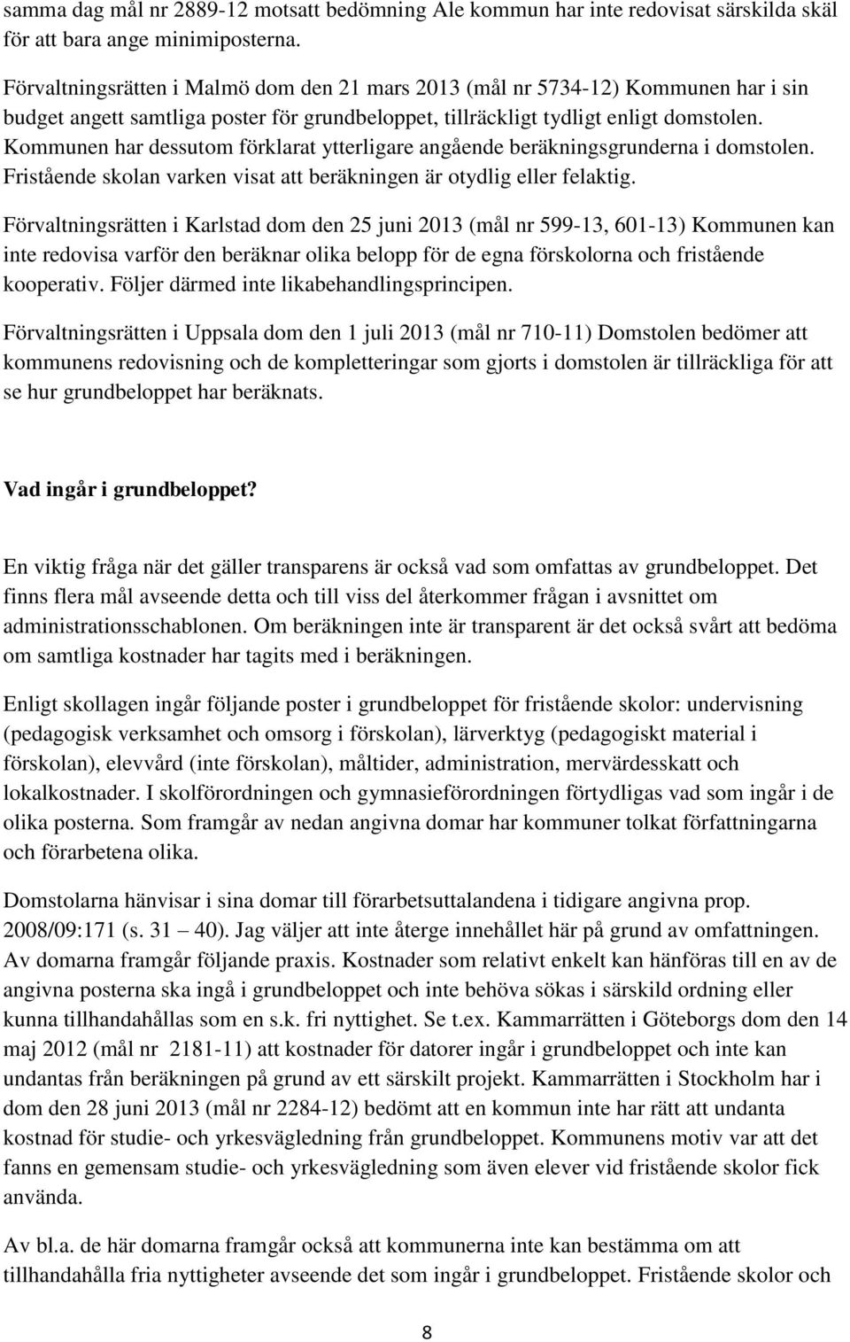 Kommunen har dessutom förklarat ytterligare angående beräkningsgrunderna i domstolen. Fristående skolan varken visat att beräkningen är otydlig eller felaktig.