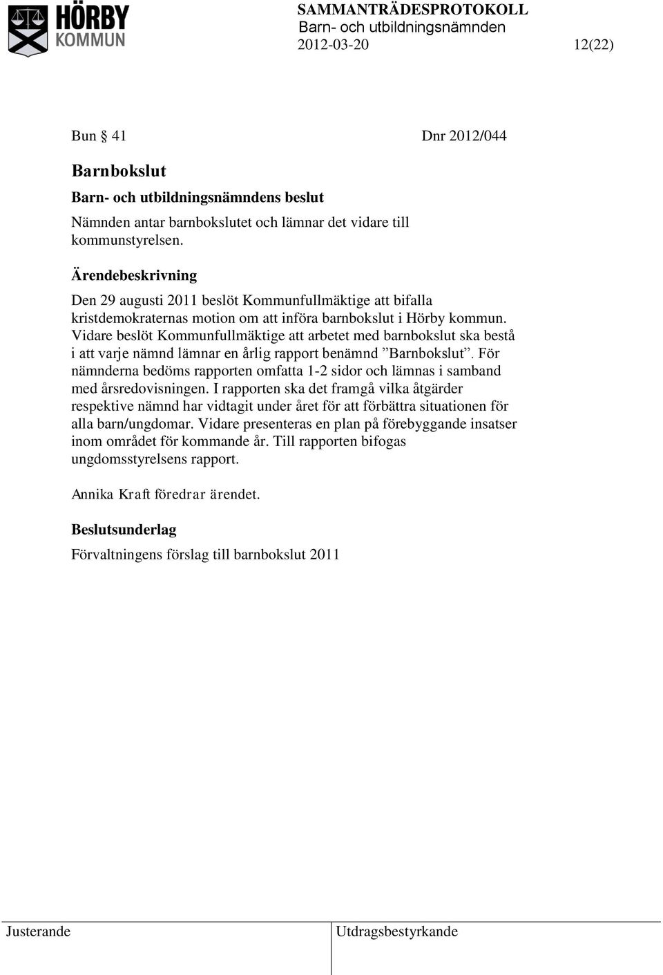 Vidare beslöt Kommunfullmäktige att arbetet med barnbokslut ska bestå i att varje nämnd lämnar en årlig rapport benämnd Barnbokslut.