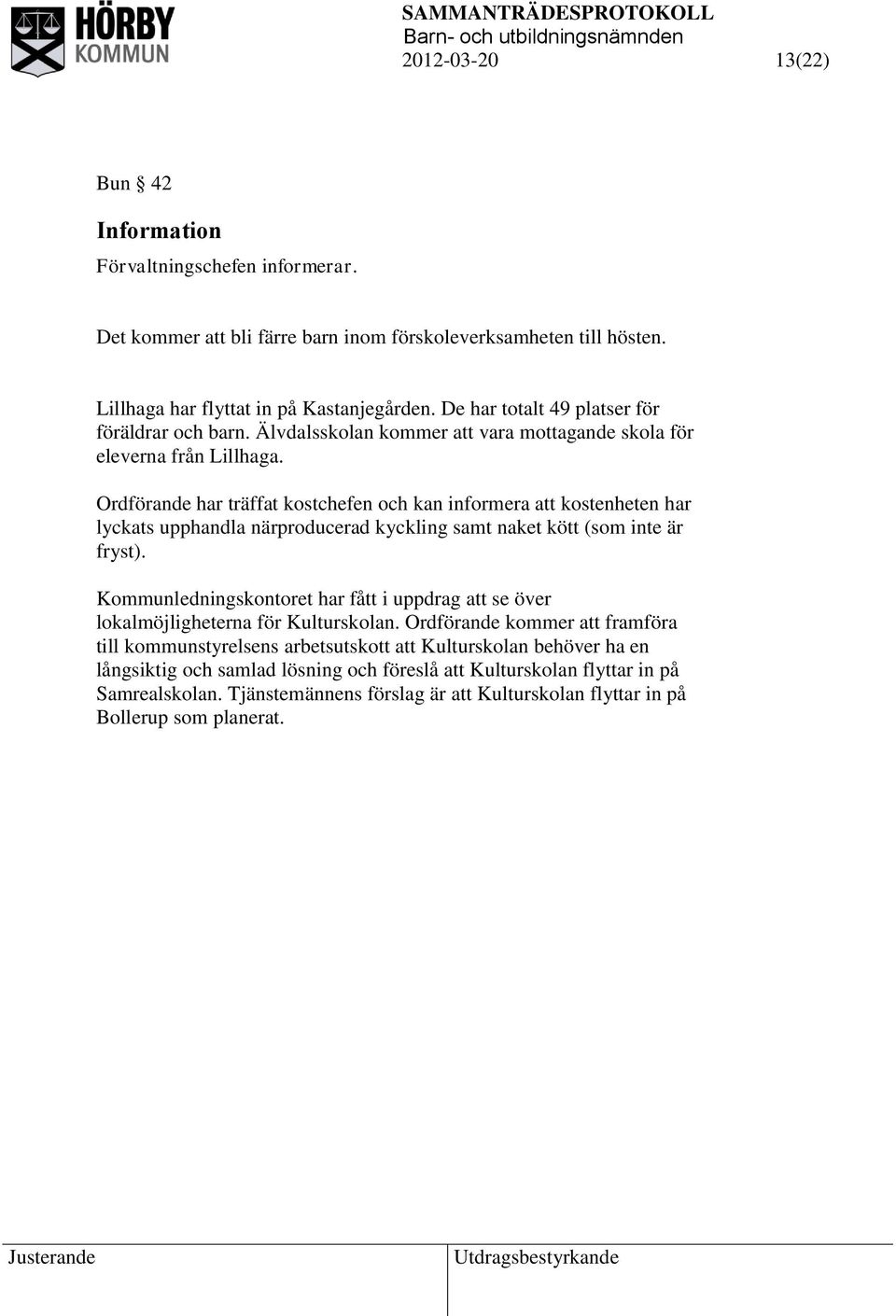 Ordförande har träffat kostchefen och kan informera att kostenheten har lyckats upphandla närproducerad kyckling samt naket kött (som inte är fryst).