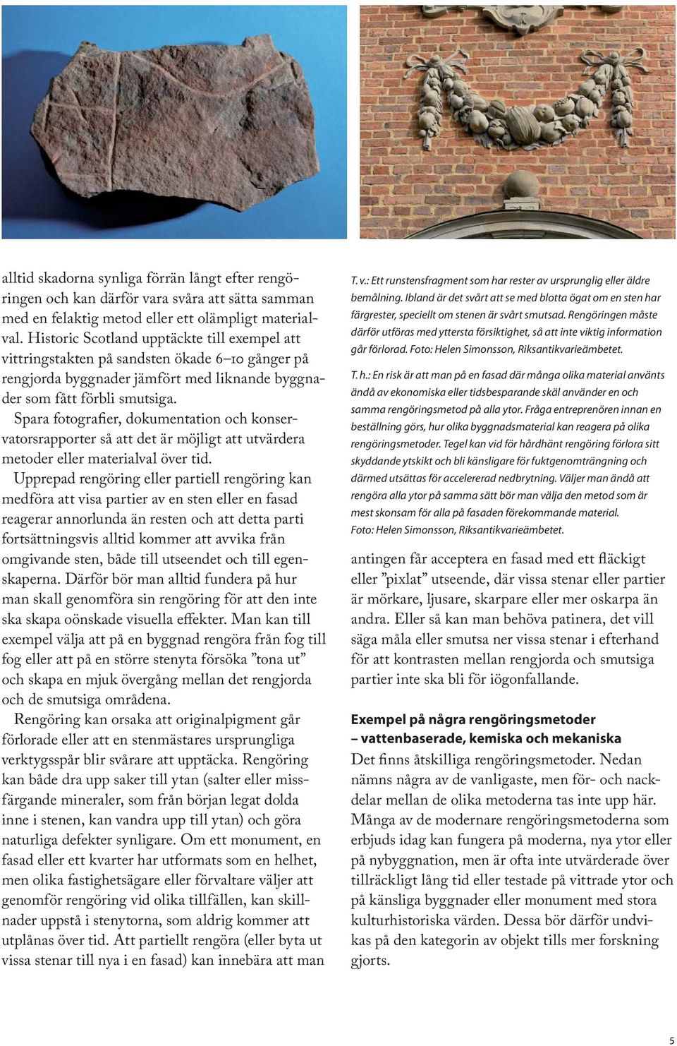 Spara fotografier, dokumentation och konservatorsrapporter så att det är möjligt att utvärdera metoder eller materialval över tid.