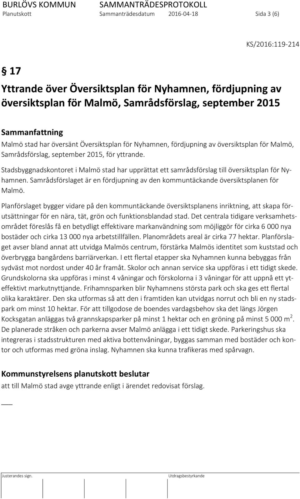 Stadsbyggnadskontoret i Malmö stad har upprättat ett samrådsförslag till översiktsplan för Nyhamnen. Samrådsförslaget är en fördjupning av den kommuntäckande översiktsplanen för Malmö.