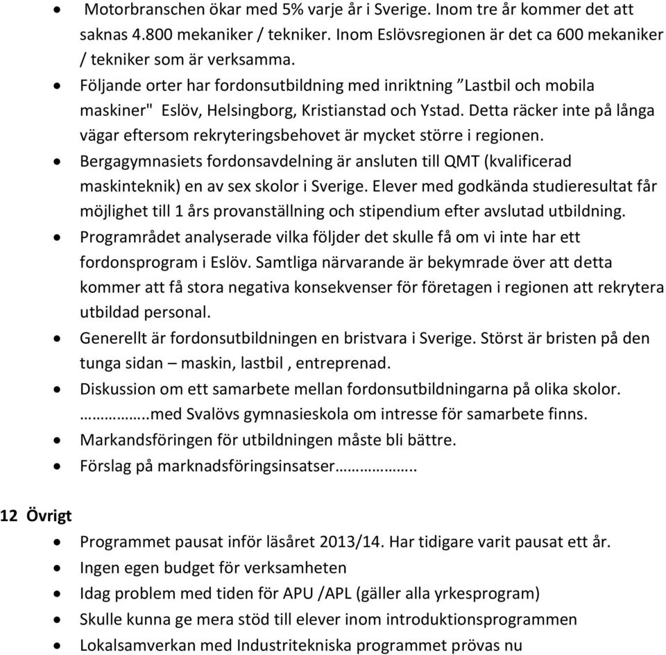 Detta räcker inte på långa vägar eftersom rekryteringsbehovet är mycket större i regionen. Bergagymnasiets fordonsavdelning är ansluten till QMT (kvalificerad maskinteknik) en av sex skolor i Sverige.