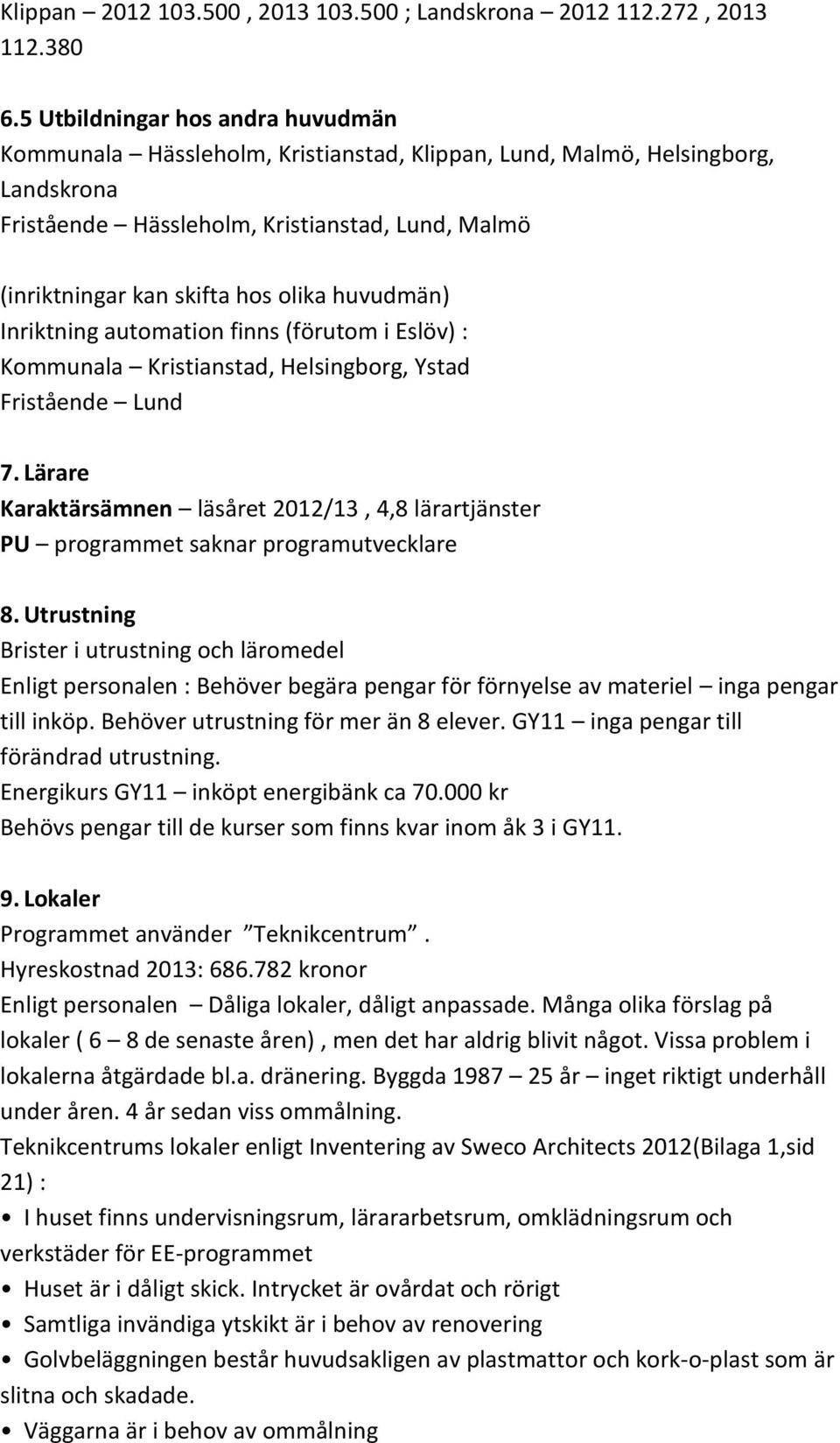 huvudmän) Inriktning automation finns (förutom i Eslöv) : Kommunala Kristianstad, Helsingborg, Ystad Fristående Lund 7.