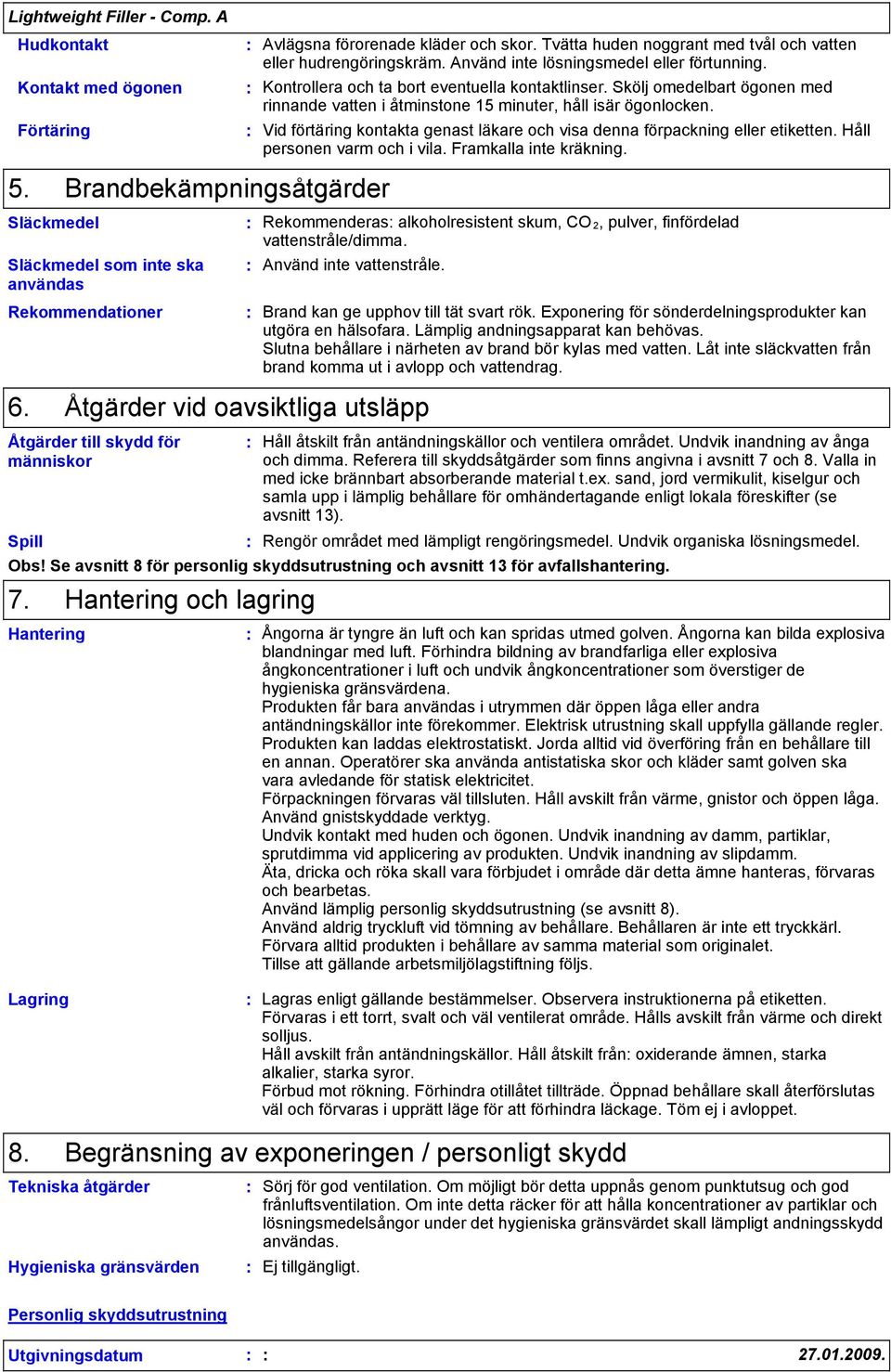 Vid förtäring kontakta genast läkare och visa denna förpackning eller etiketten. Håll personen varm och i vila. Framkalla inte kräkning. 5.