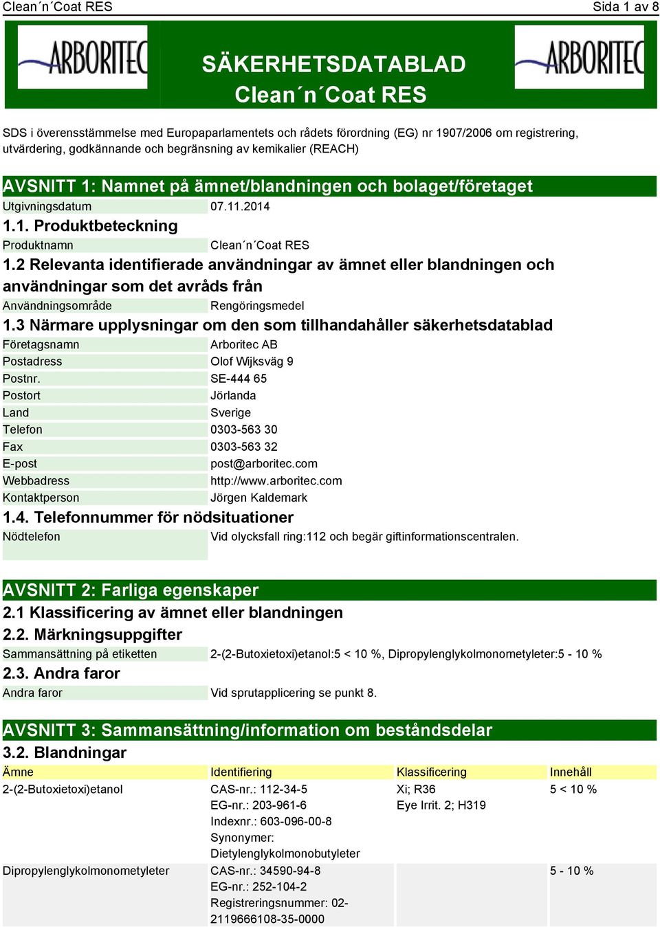 2 Relevanta identifierade användningar av ämnet eller blandningen och användningar som det avråds från Användningsområde Rengöringsmedel 1.