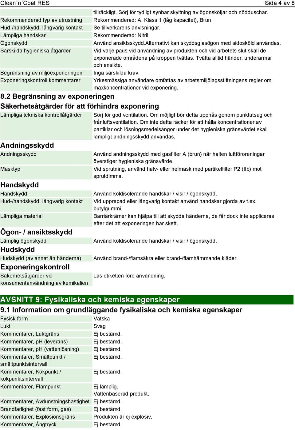 2 Begränsning av exponeringen Säkerhetsåtgärder för att förhindra exponering Lämpliga tekniska kontrollåtgärder Andningsskydd Andningsskydd Masktyp Handskydd Handskydd Hud-/handskydd, långvarig