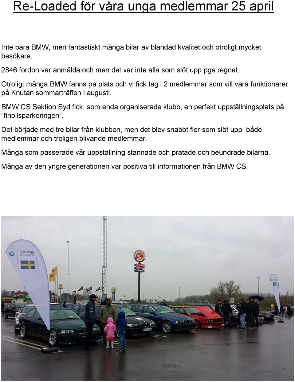 Otroligt många BMW fanns på plats och vi fick tag i 2 medlemmar som vill vara funktionärer på Knutan sommarträffen i augusti.