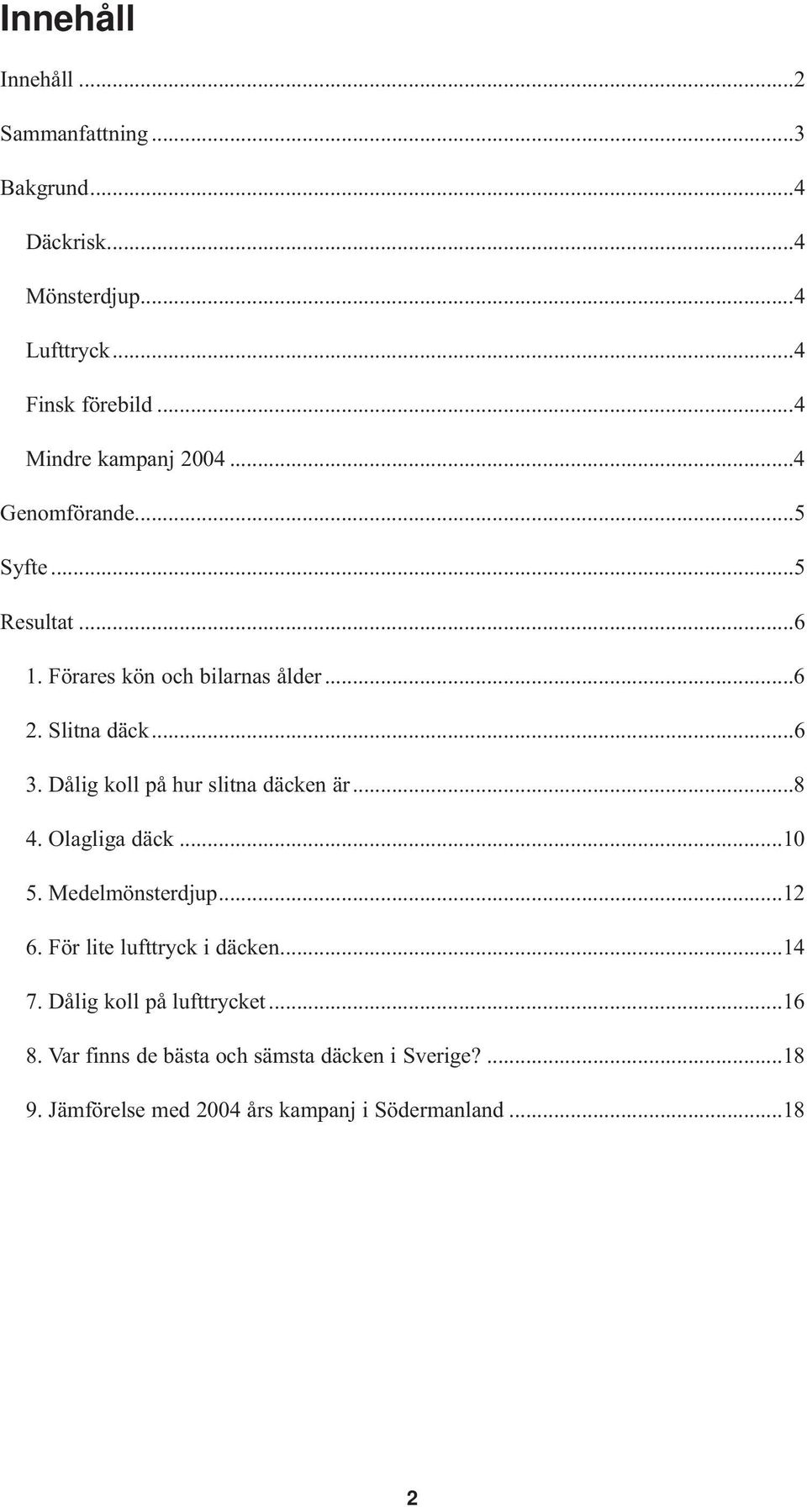 Dålig koll på hur slitna däcken är...8 4. Olagliga däck...10 5. Medelmönsterdjup...12 6. För lite lufttryck i däcken...14 7.