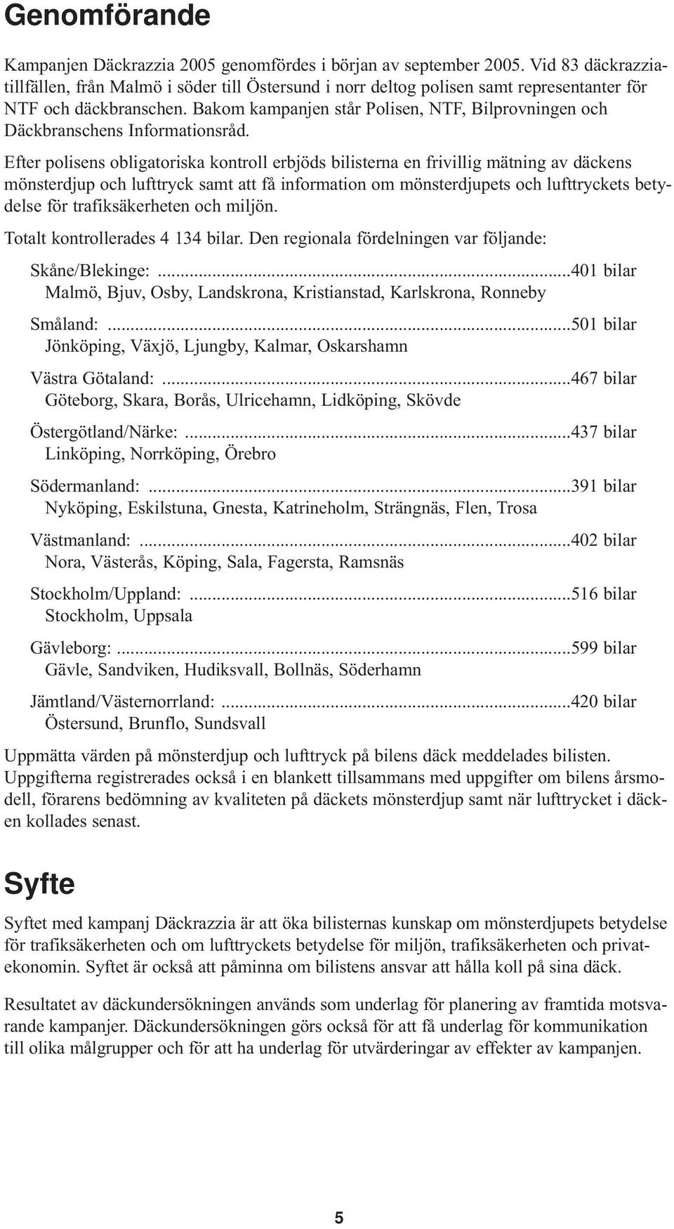 Bakom kampanjen står Polisen, NTF, Bilprovningen och Däckbranschens Informationsråd.