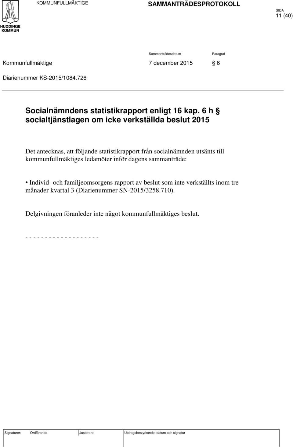 6 h socialtjänstlagen om icke verkställda beslut 2015 Det antecknas, att följande statistikrapport från socialnämnden utsänts till kommunfullmäktiges ledamöter inför