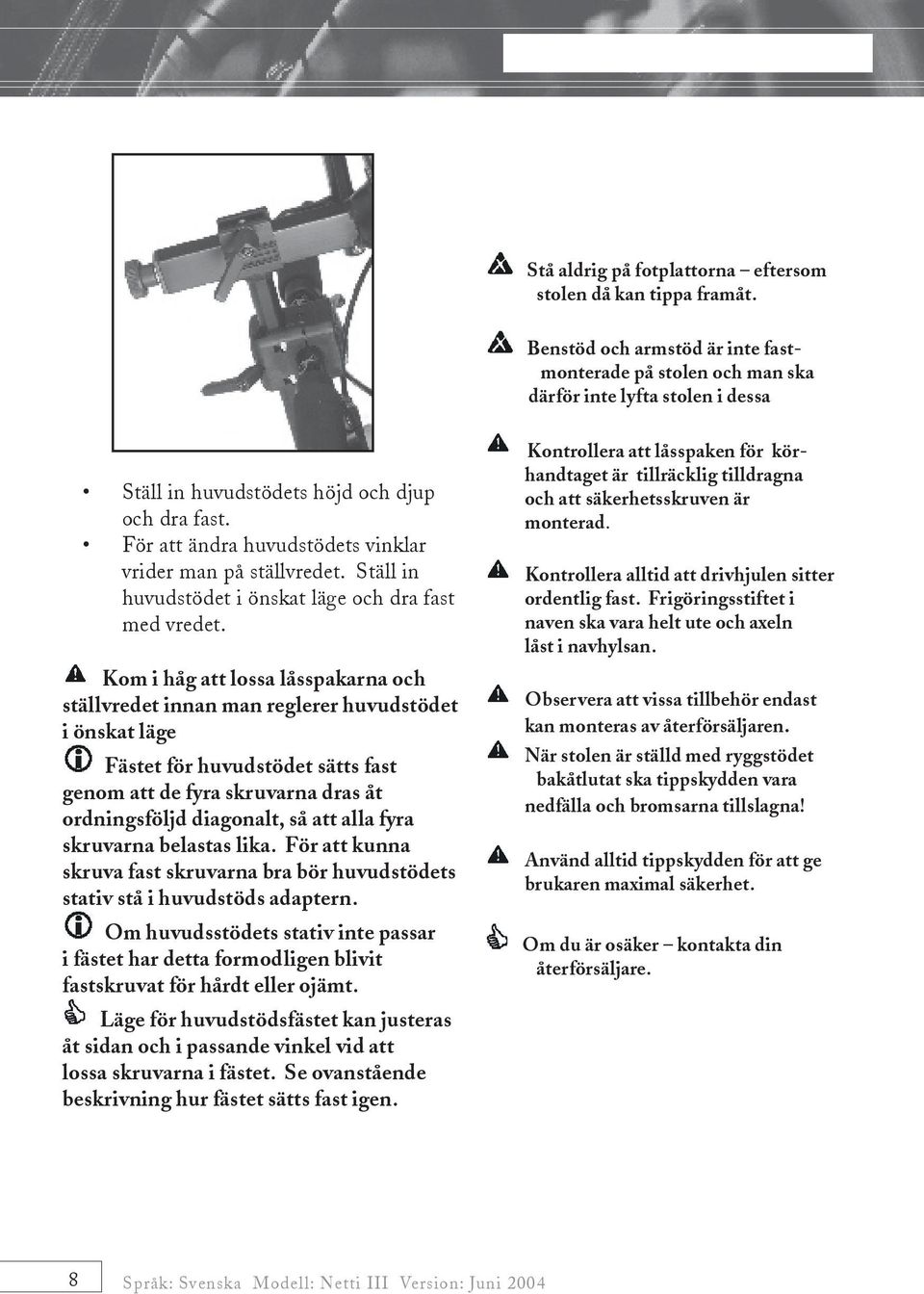 För att ändra huvudstödets vinklar vrider man på ställvredet. Ställ in huvudstödet i önskat läge och dra fast med vredet.