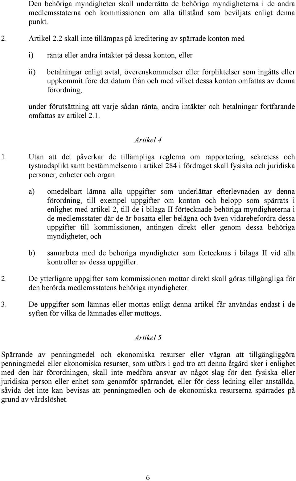 uppkommit före det datum från och med vilket dessa konton omfattas av denna förordning, under förutsättning att varje sådan ränta, andra intäkter och betalningar fortfarande omfattas av artikel 2.1.