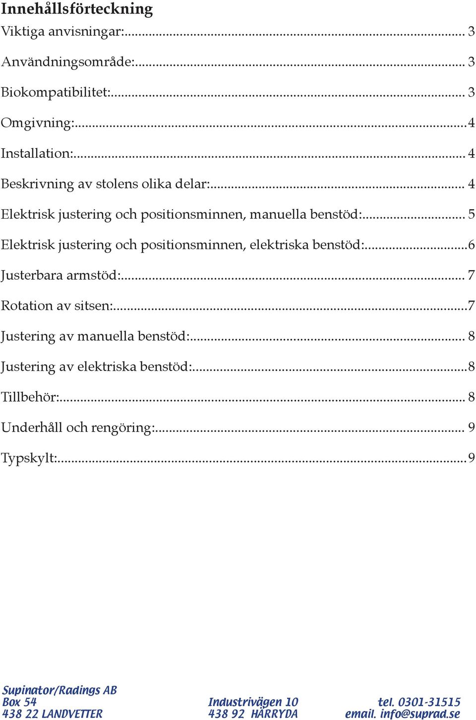 .. 5 Elektrisk justering och positionsminnen, elektriska benstöd:... 6 Justerbara armstöd:... 7 Rotation av sitsen:.