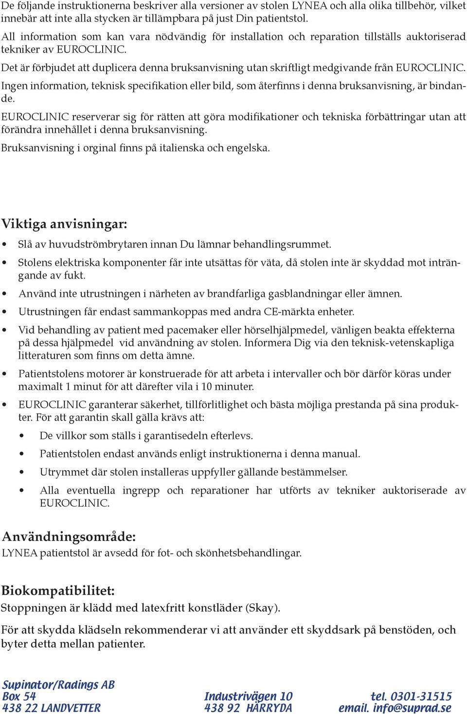 Det är förbjudet att duplicera denna bruksanvisning utan skriftligt medgivande från EUROCLINIC. Ingen information, teknisk specifikation eller bild, som återfinns i denna bruksanvisning, är bindande.