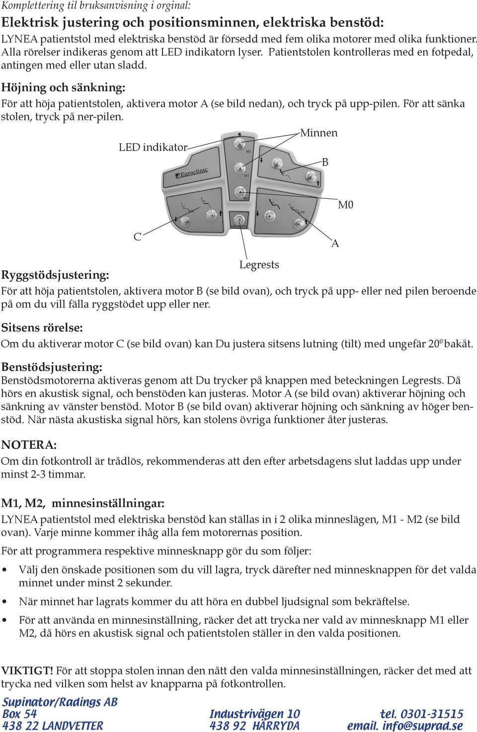 Höjning och sänkning: För att höja patientstolen, aktivera motor A (se bild nedan), och tryck på upp-pilen. För att sänka stolen, tryck på ner-pilen.