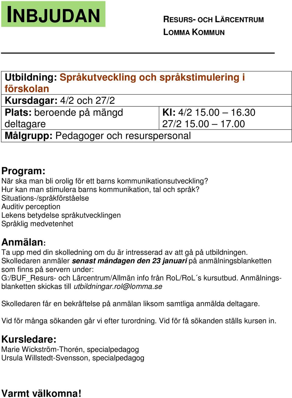 Situations-/språkförståelse Auditiv perception Lekens betydelse språkutvecklingen Språklig medvetenhet Ta upp med din skolledning om du är intresserad av att gå på utbildningen.