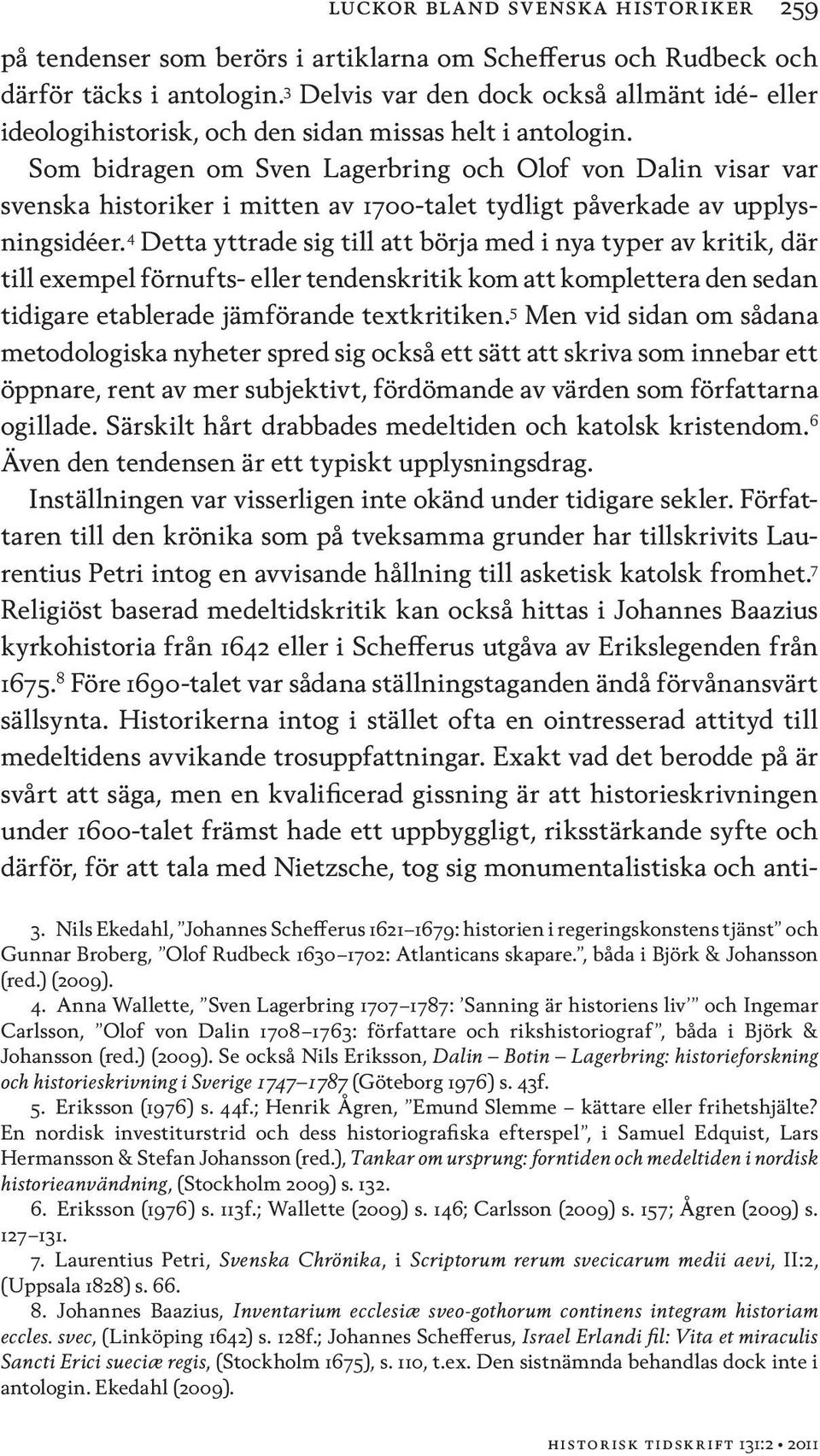 Som bidragen om Sven Lagerbring och Olof von Dalin visar var svenska historiker i mitten av 1700-talet tydligt påverkade av upplysningsidéer.